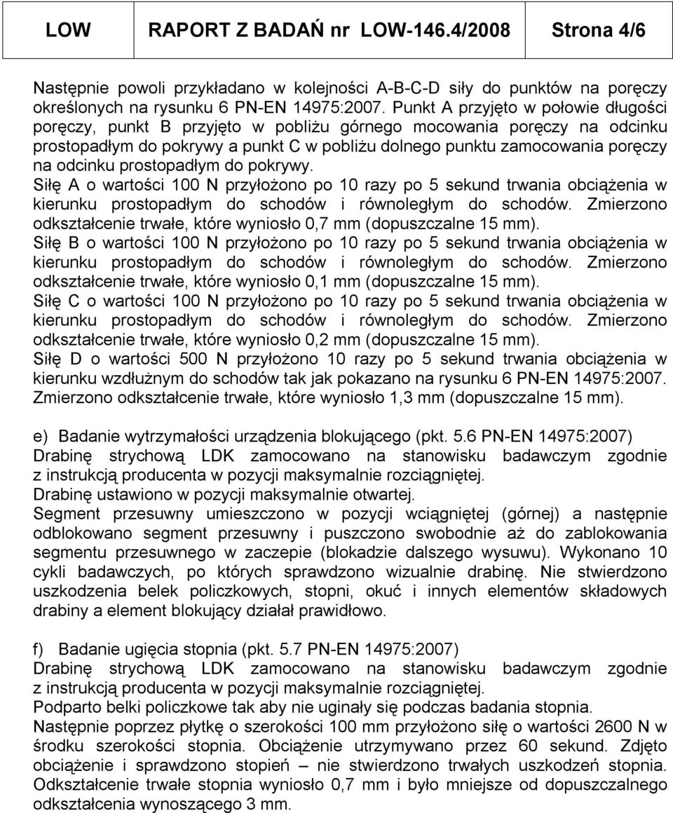 prostopadłym do pokrywy. Siłę A o wartości 100 N przyłożono po 10 razy po 5 sekund trwania obciążenia w kierunku prostopadłym do schodów i równoległym do schodów.