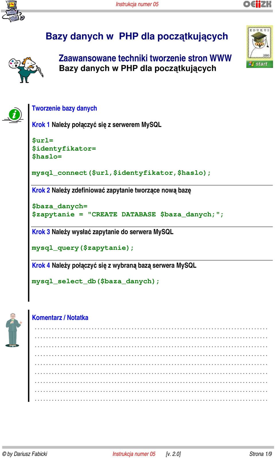 zdefiniować zapytanie tworzące nową bazę $baza_danych= $zapytanie = "CREATE DATABASE $baza_danych;"; Krok 3 Należy wysłać zapytanie