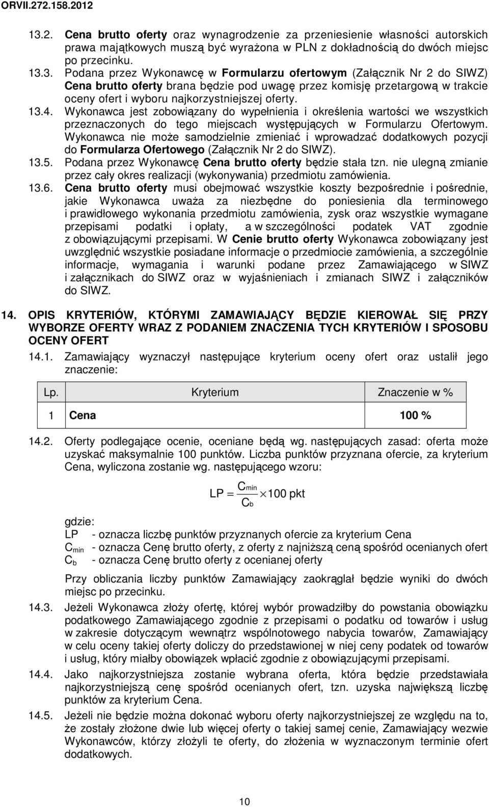 Wykonawca nie moŝe samodzielnie zmieniać i wprowadzać dodatkowych pozycji do Formularza Ofertowego (Załącznik Nr 2 do SIWZ). 13.5. Podana przez Wykonawcę Cena brutto oferty będzie stała tzn.