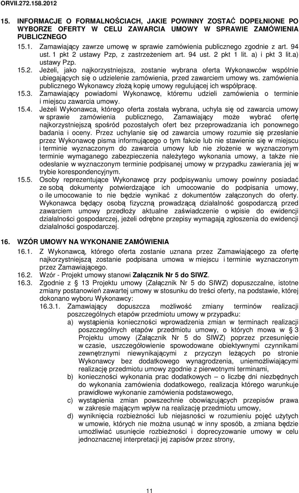 zamówienia publicznego Wykonawcy złoŝą kopię umowy regulującej ich współpracę. 15.3. Zamawiający powiadomi Wykonawcę, któremu udzieli zamówienia o terminie i miejscu zawarcia umowy. 15.4.