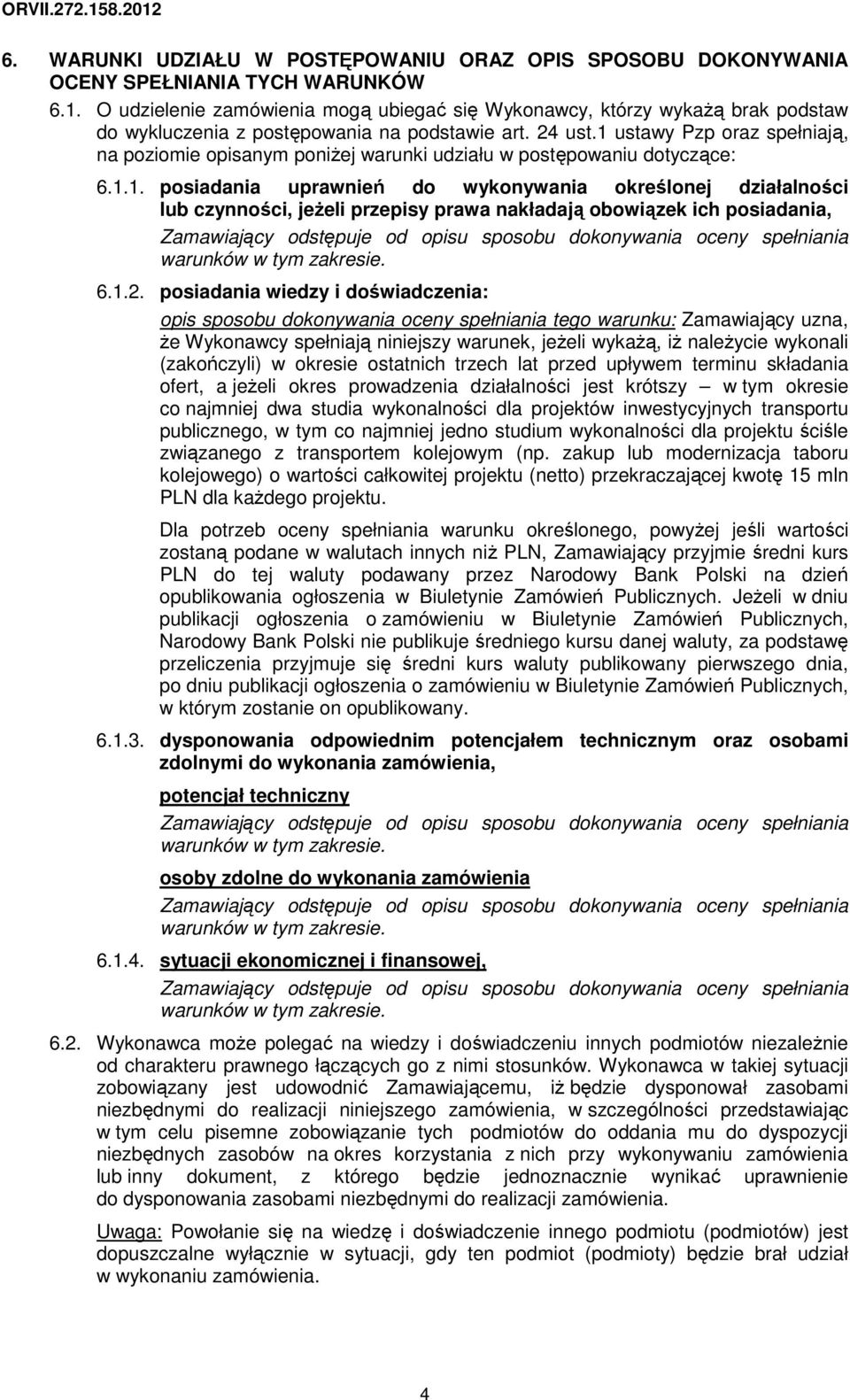 1 ustawy Pzp oraz spełniają, na poziomie opisanym poniŝej warunki udziału w postępowaniu dotyczące: 6.1.1. posiadania uprawnień do wykonywania określonej działalności lub czynności, jeŝeli przepisy