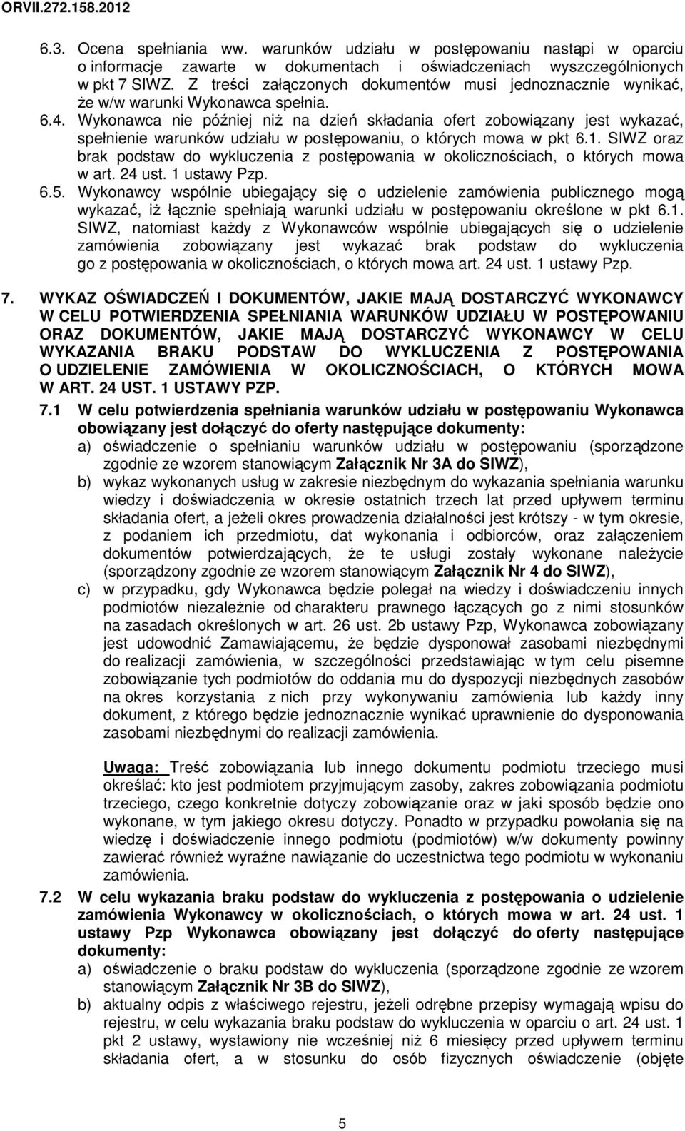 Wykonawca nie później niŝ na dzień składania ofert zobowiązany jest wykazać, spełnienie warunków udziału w postępowaniu, o których mowa w pkt 6.1.