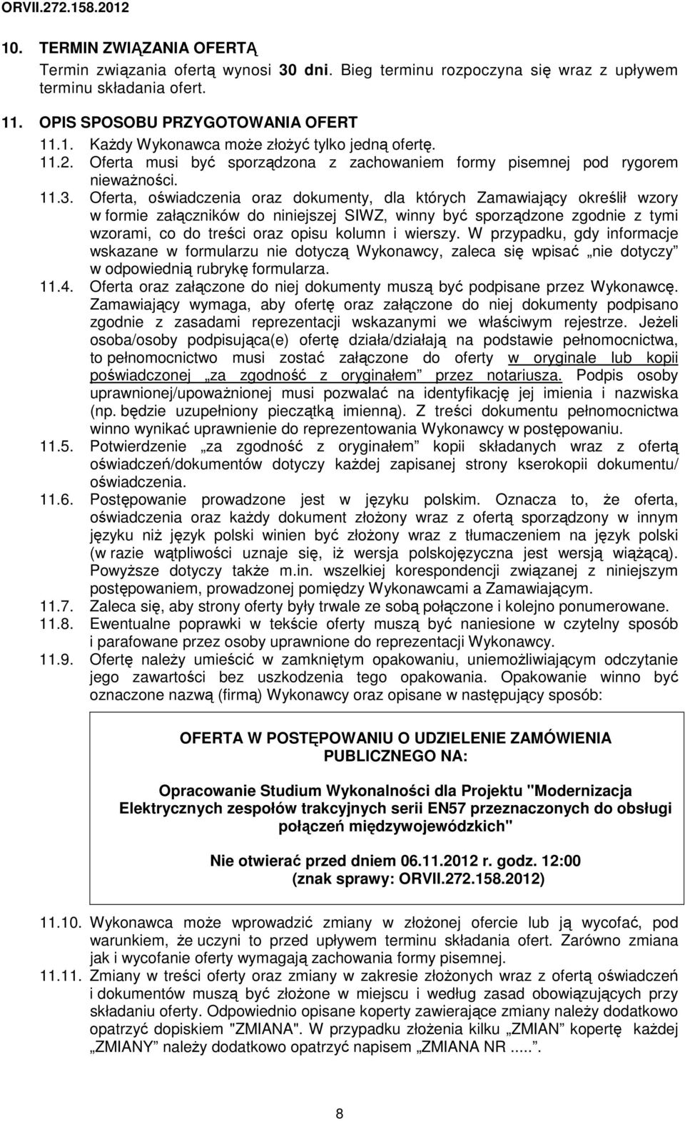 Oferta, oświadczenia oraz dokumenty, dla których Zamawiający określił wzory w formie załączników do niniejszej SIWZ, winny być sporządzone zgodnie z tymi wzorami, co do treści oraz opisu kolumn i