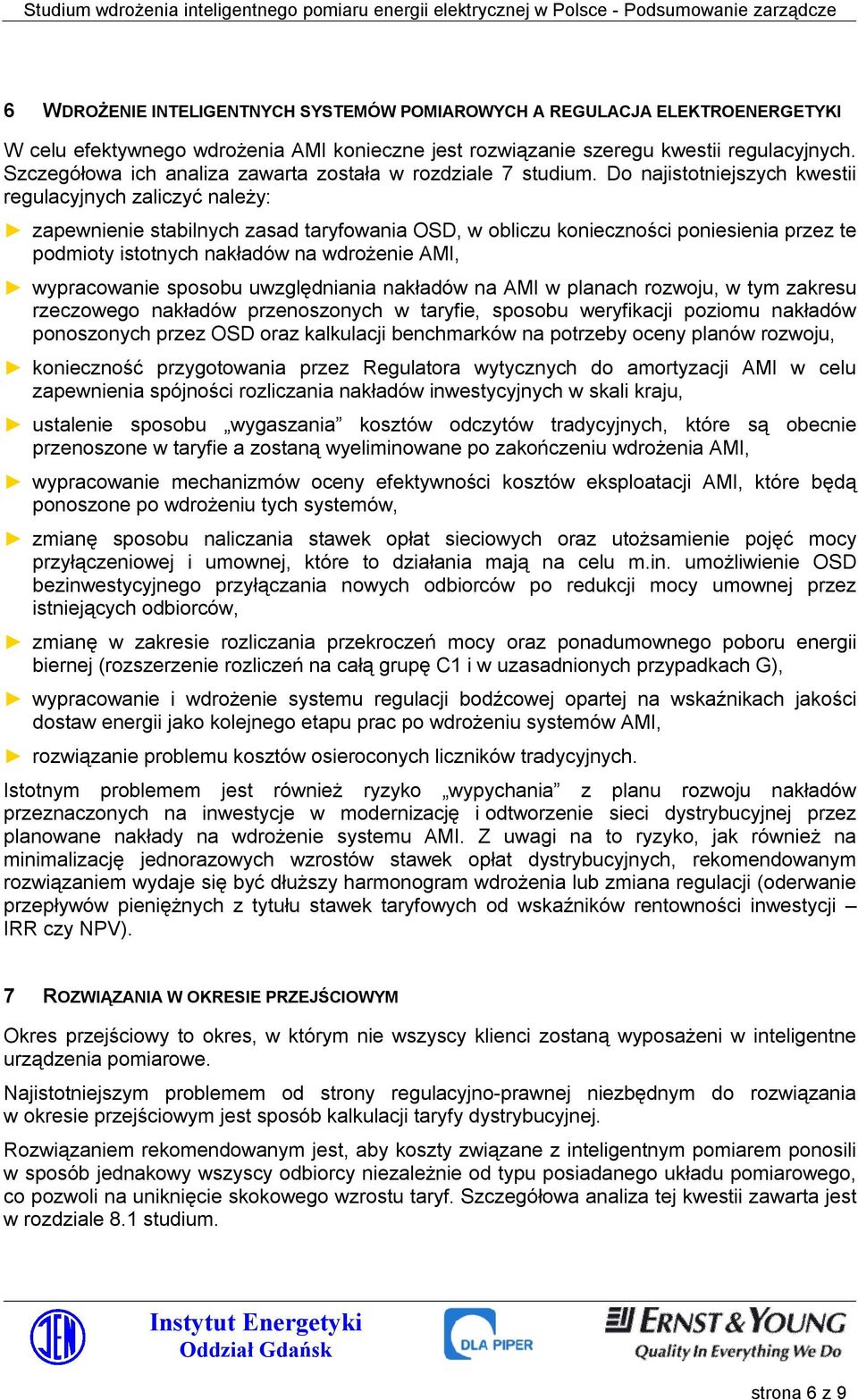 Do najistotniejszych kwestii regulacyjnych zaliczyć należy: zapewnienie stabilnych zasad taryfowania OSD, w obliczu konieczności poniesienia przez te podmioty istotnych nakładów na wdrożenie AMI,