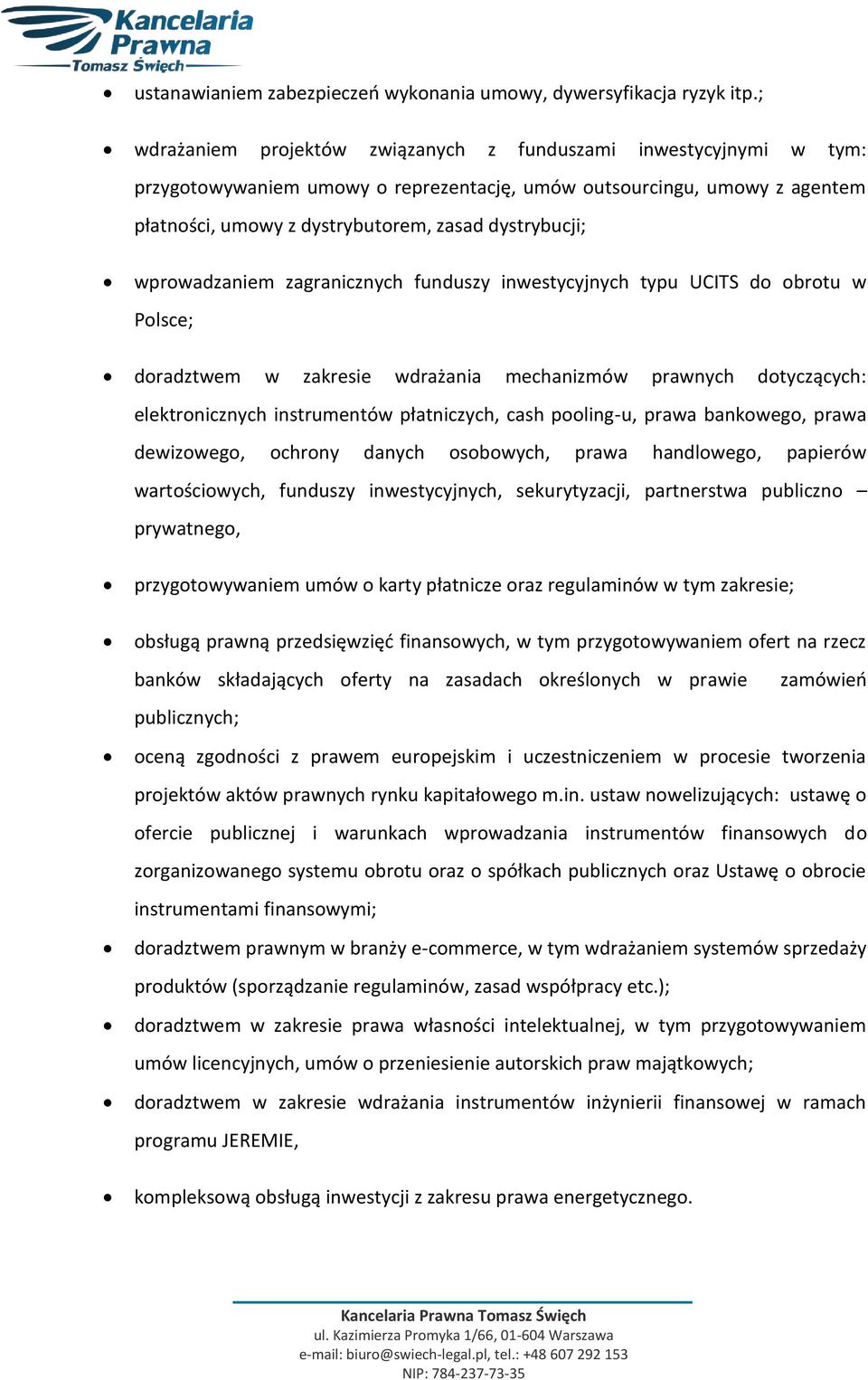 wprowadzaniem zagranicznych funduszy inwestycyjnych typu UCITS do obrotu w Polsce; doradztwem w zakresie wdrażania mechanizmów prawnych dotyczących: elektronicznych instrumentów płatniczych, cash