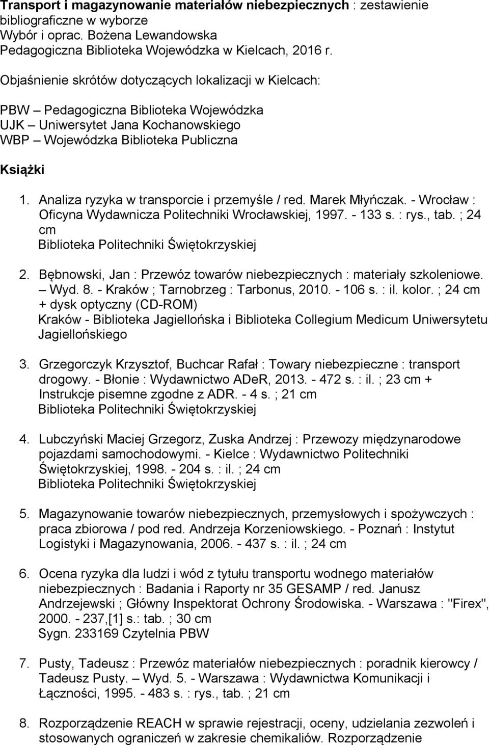 Analiza ryzyka w transporcie i przemyśle / red. Marek Młyńczak. - Wrocław : Oficyna Wydawnicza Politechniki Wrocławskiej, 1997. - 133 s. : rys., tab. ; 24 cm 2.
