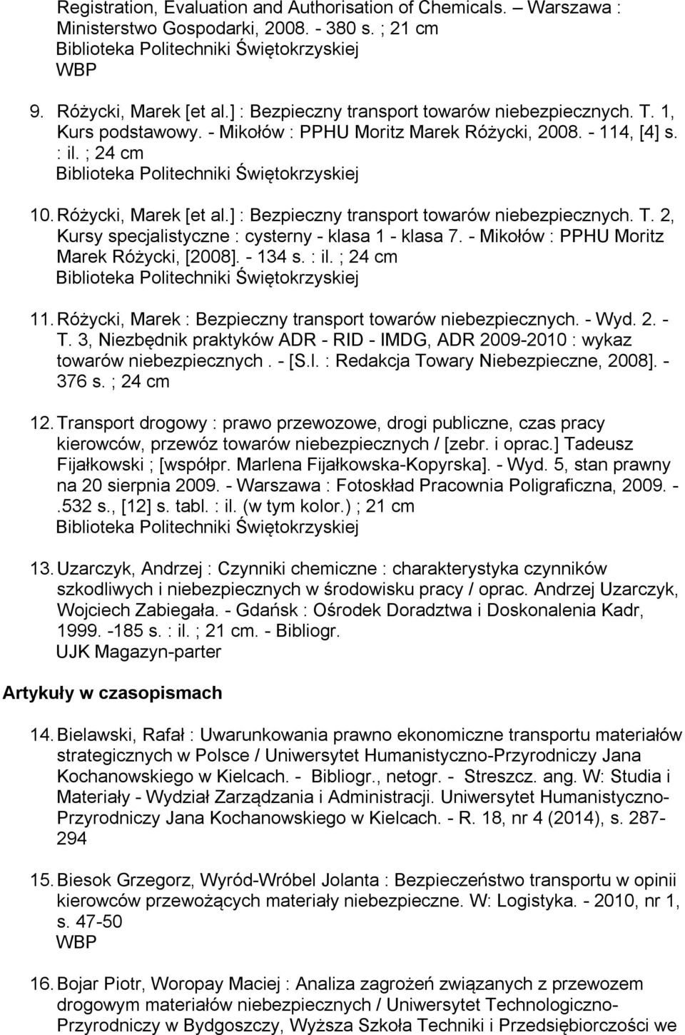 2, Kursy specjalistyczne : cysterny - klasa 1 - klasa 7. - Mikołów : PPHU Moritz Marek Różycki, [2008]. - 134 s. : il. ; 24 cm 11. Różycki, Marek : Bezpieczny transport towarów niebezpiecznych. - Wyd.