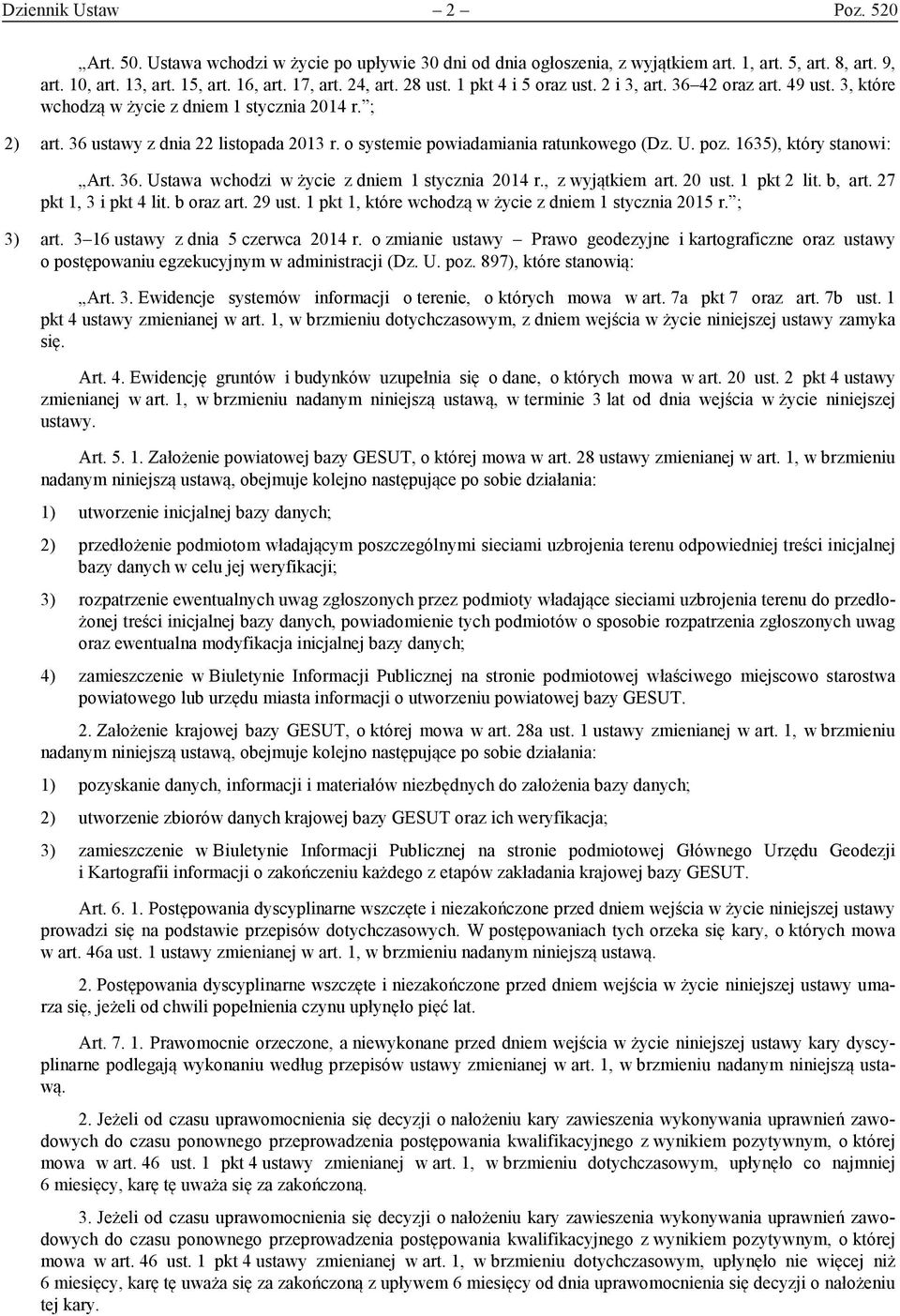 o systemie powiadamiania ratunkowego (Dz. U. poz. 1635), który stanowi: Art. 36. Ustawa wchodzi w życie z dniem 1 stycznia 2014 r., z wyjątkiem art. 20 ust. 1 pkt 2 lit. b, art.