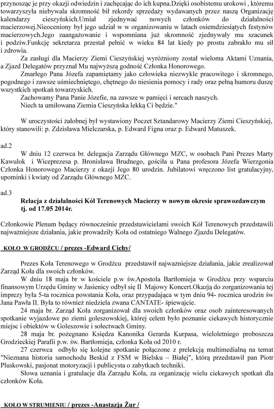 umiał zjednywać nowych członków do działalności macierzowej.nieoceniony był jego udział w w organizowaniu w latach osiemdziesiątych festynów macierzowych.