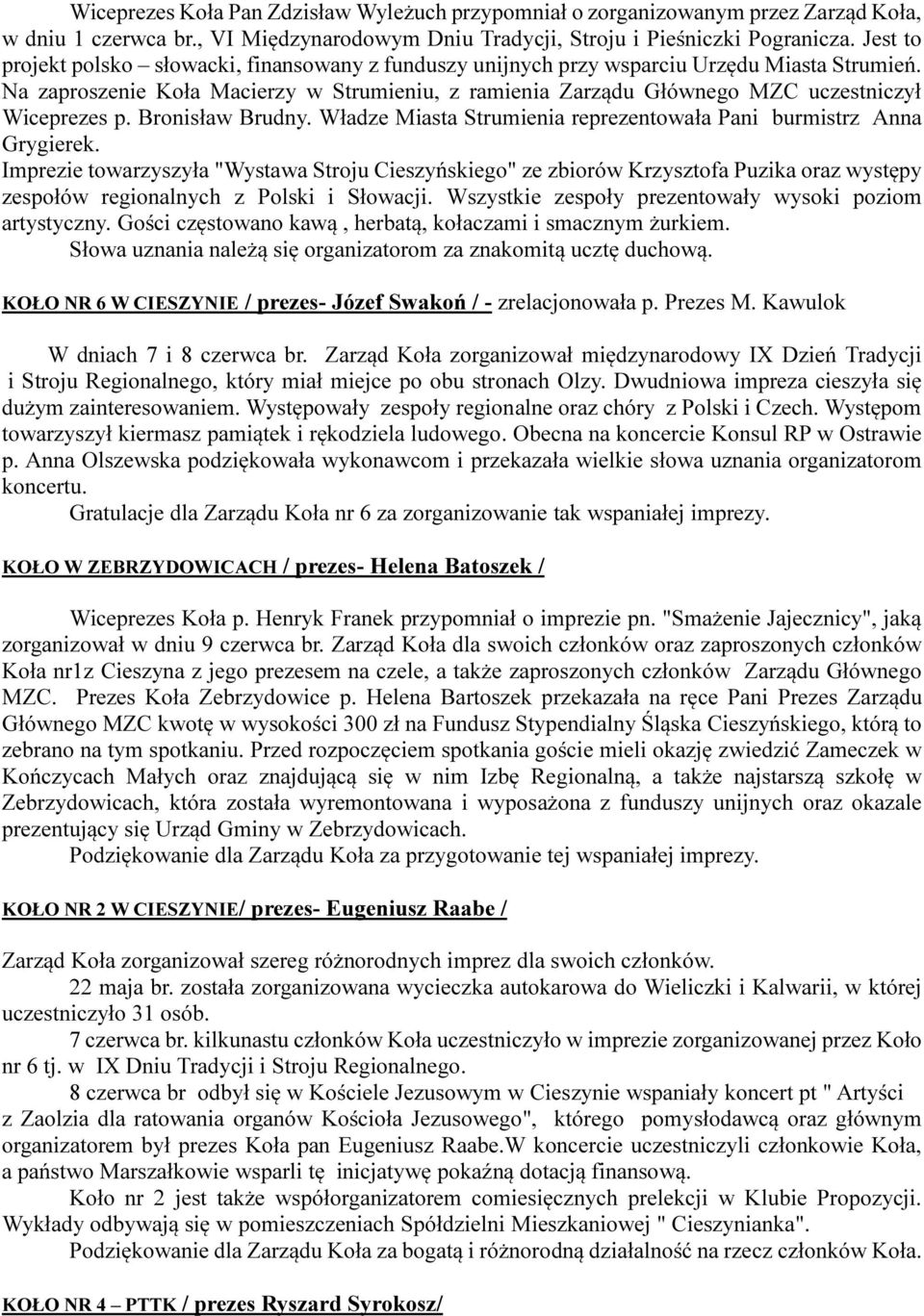 Na zaproszenie Koła Macierzy w Strumieniu, z ramienia Zarządu Głównego MZC uczestniczył Wiceprezes p. Bronisław Brudny. Władze Miasta Strumienia reprezentowała Pani burmistrz Anna Grygierek.
