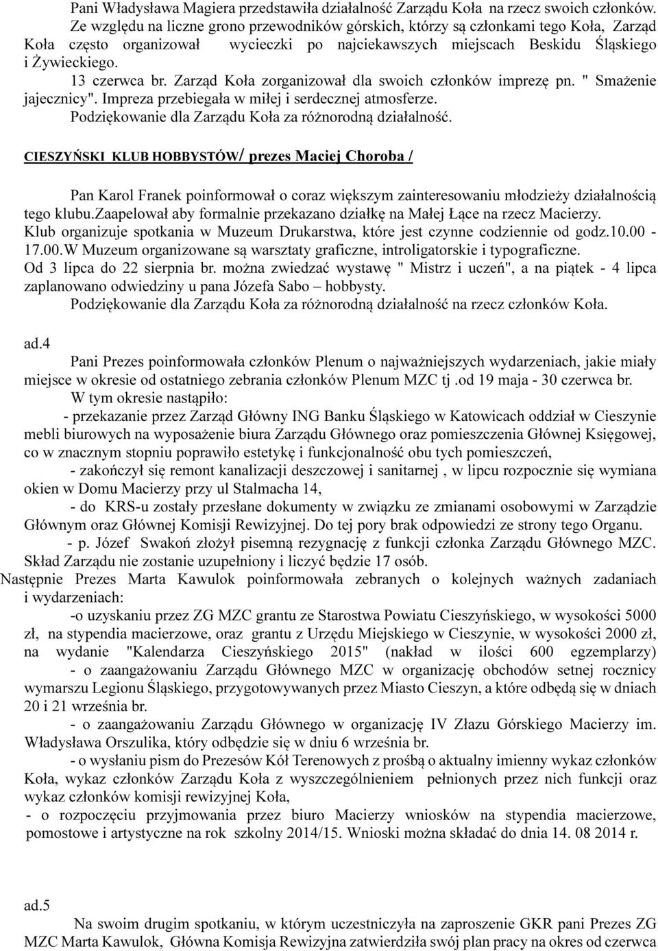 Zarząd Koła zorganizował dla swoich członków imprezę pn. " Smażenie jajecznicy". Impreza przebiegała w miłej i serdecznej atmosferze. Podziękowanie dla Zarządu Koła za różnorodną działalność.