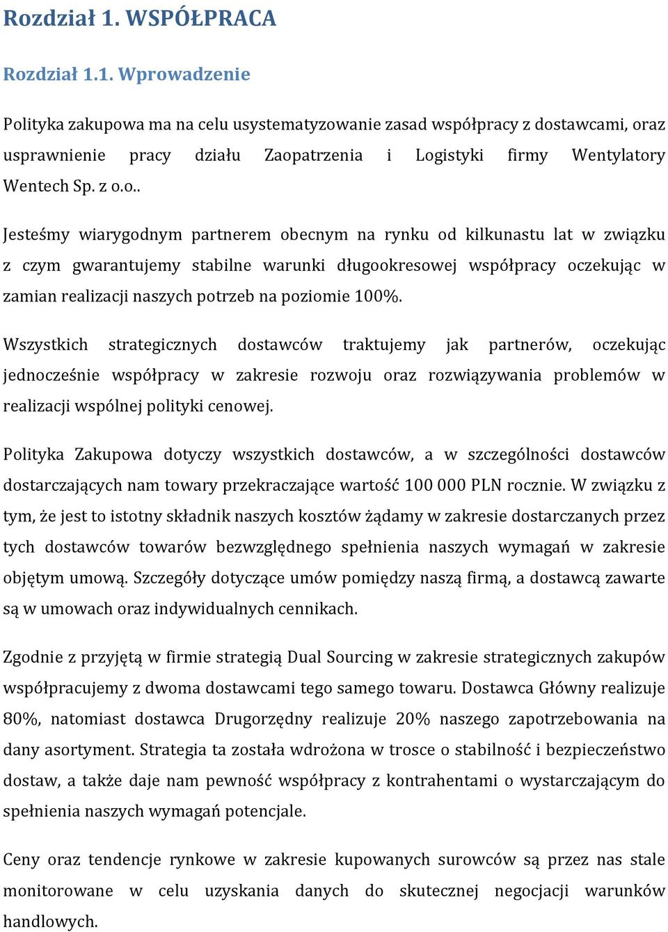 poziomie 100%. Wszystkich strategicznych dostawców traktujemy jak partnerów, oczekując jednocześnie współpracy w zakresie rozwoju oraz rozwiązywania problemów w realizacji wspólnej polityki cenowej.