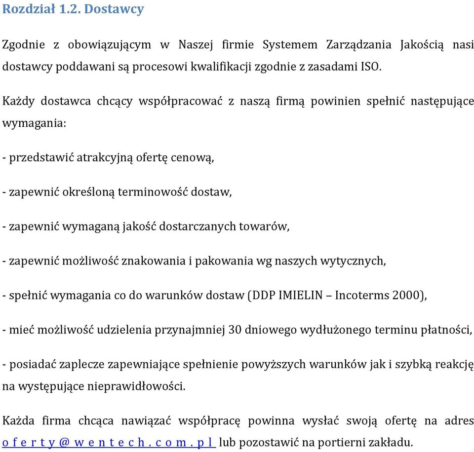 dostarczanych towarów, - zapewnić możliwość znakowania i pakowania wg naszych wytycznych, - spełnić wymagania co do warunków dostaw (DDP IMIELIN Incoterms 2000), - mieć możliwość udzielenia