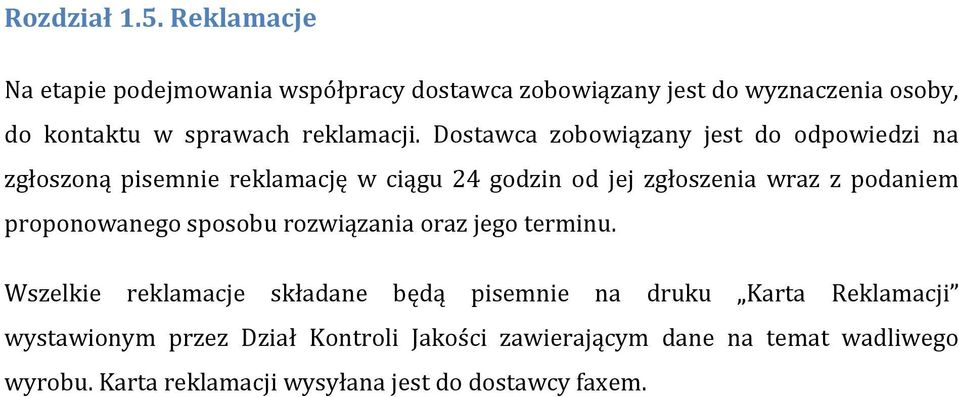 Dostawca zobowiązany jest do odpowiedzi na zgłoszoną pisemnie reklamację w ciągu 24 godzin od jej zgłoszenia wraz z podaniem