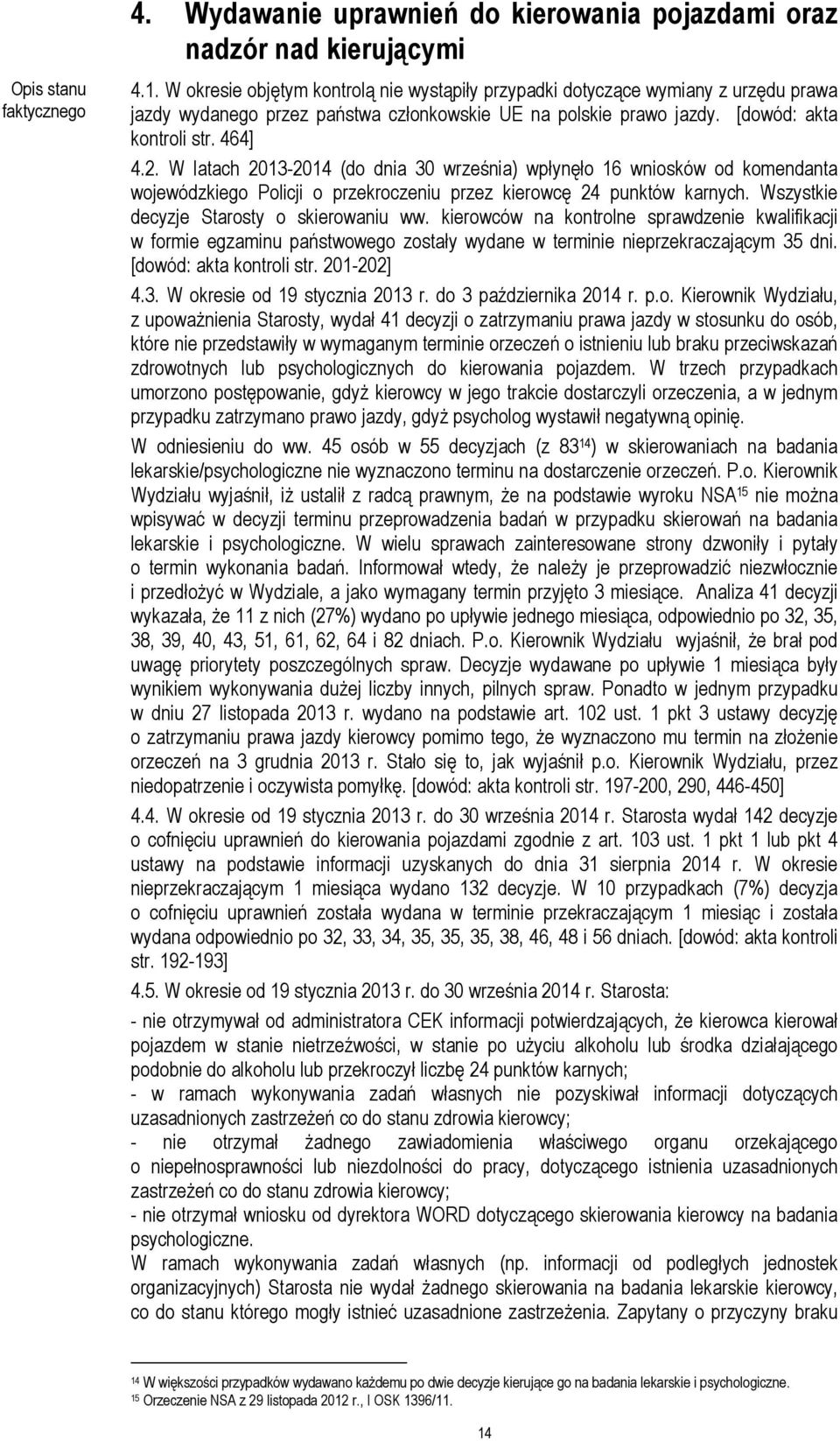 W latach 2013-2014 (do dnia 30 września) wpłynęło 16 wniosków od komendanta wojewódzkiego Policji o przekroczeniu przez kierowcę 24 punktów karnych. Wszystkie decyzje Starosty o skierowaniu ww.