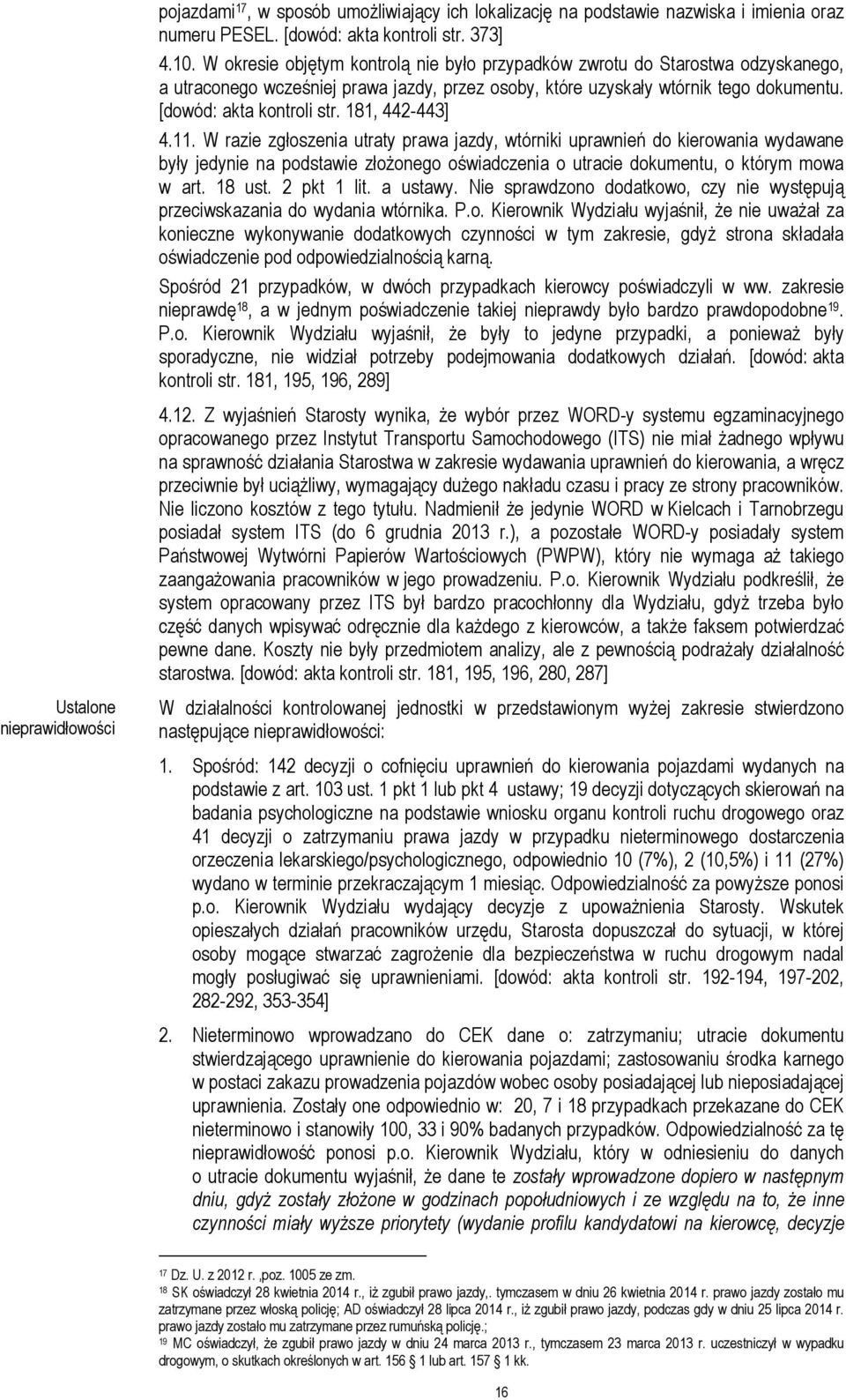 181, 442-443] 4.11. W razie zgłoszenia utraty prawa jazdy, wtórniki uprawnień do kierowania wydawane były jedynie na podstawie złożonego oświadczenia o utracie dokumentu, o którym mowa w art. 18 ust.