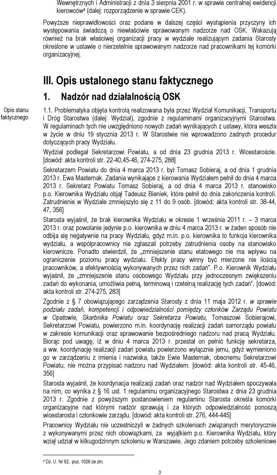 Wskazują również na brak właściwej organizacji pracy w wydziale realizującym zadania Starosty określone w ustawie o nierzetelnie sprawowanym nadzorze nad pracownikami tej komórki organizacyjnej.
