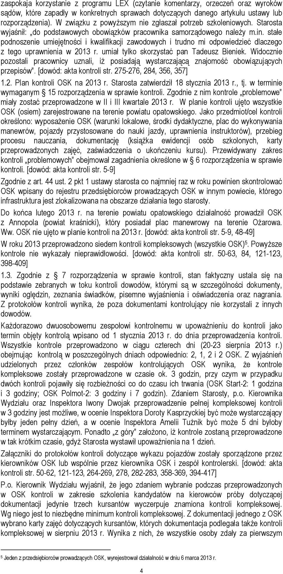 stałe podnoszenie umiejętności i kwalifikacji zawodowych i trudno mi odpowiedzieć dlaczego z tego uprawnienia w 2013 r. umiał tylko skorzystać pan Tadeusz Bieniek.