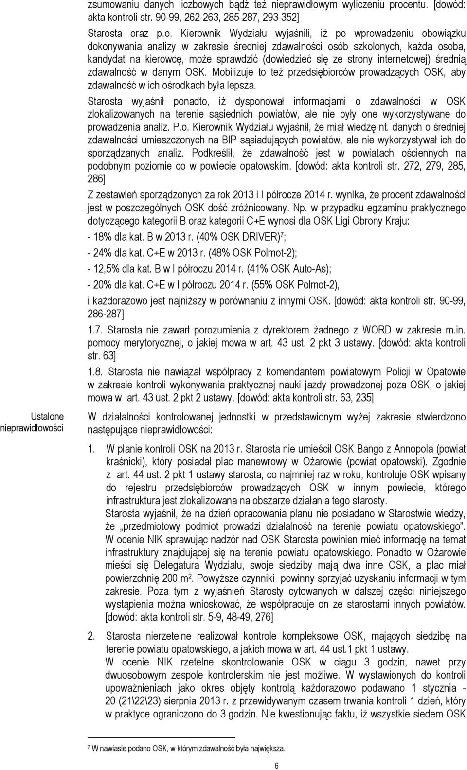 ości zsumowaniu danych liczbowych bądź też nieprawidłowym wyliczeniu procentu. [dowód: akta kontroli str. 90-99, 262-263, 285-287, 293-352] Starosta oraz p.o. Kierownik Wydziału wyjaśnili, iż po
