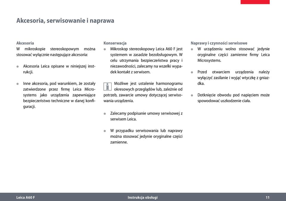 Konserwacja Mikroskop stereoskopowy Leica A60 F jest systemem w zasadzie bezobsługowym. W celu utrzymania bezpieczeństwa pracy i niezawodności, zalecamy na wszelki wypadek kontakt z serwisem.