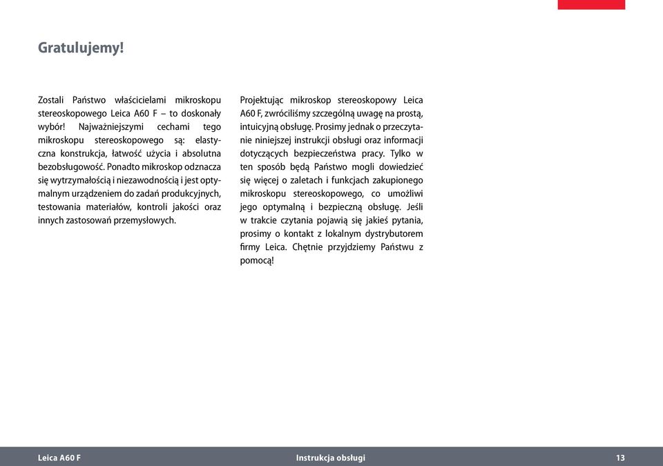 Ponadto mikroskop odznacza się wytrzymałością i niezawodnością i jest optymalnym urządzeniem do zadań produkcyjnych, testowania materiałów, kontroli jakości oraz innych zastosowań przemysłowych.