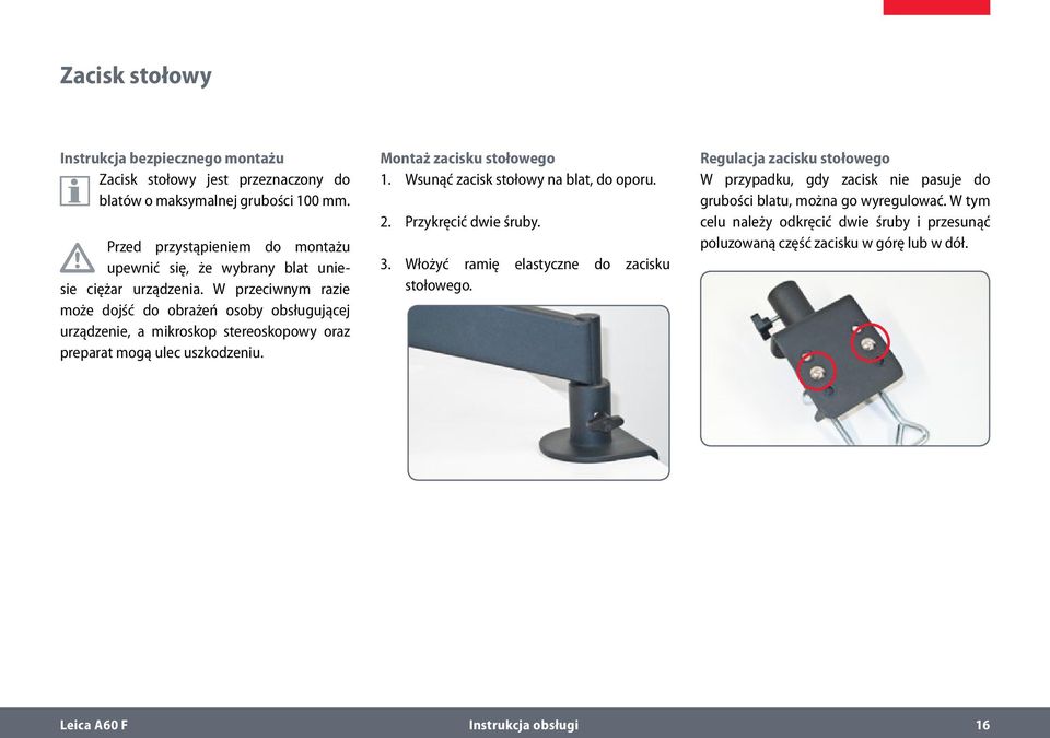 W przeciwnym razie może dojść do obrażeń osoby obsługującej urządzenie, a mikroskop stereoskopowy oraz preparat mogą ulec uszkodzeniu. Montaż zacisku stołowego 1.