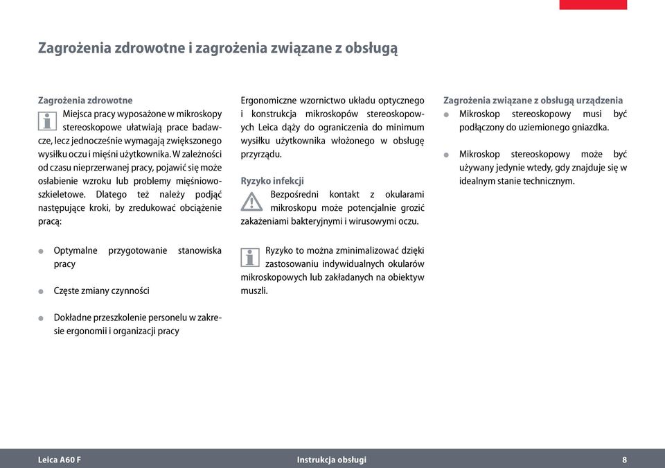 Dlatego też należy podjąć następujące kroki, by zredukować obciążenie pracą: Ergonomiczne wzornictwo układu optycznego i konstrukcja mikroskopów stereoskopowych Leica dąży do ograniczenia do minimum