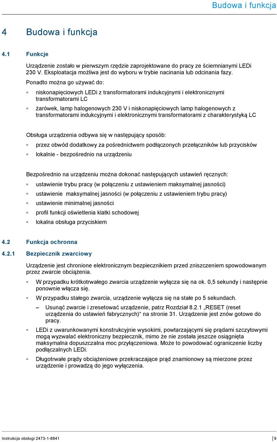 Ponadto można go używać do: niskonapięciowych LEDi z transformatorami indukcyjnymi i elektronicznymi transformatorami LC żarówek, lamp halogenowych 230 V i niskonapięciowych lamp halogenowych z