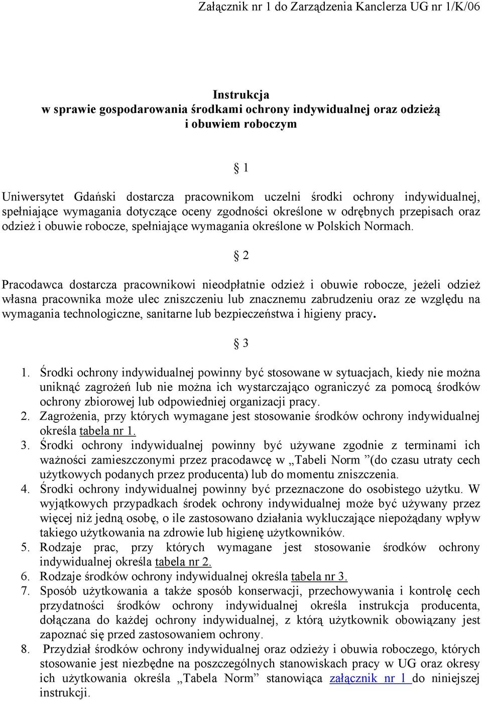 2 Pracodawca dostarcza pracownikowi nieodpłatnie odzież i obuwie robocze, jeżeli odzież własna pracownika może ulec zniszczeniu lub znacznemu zabrudzeniu oraz ze względu na wymagania technologiczne,