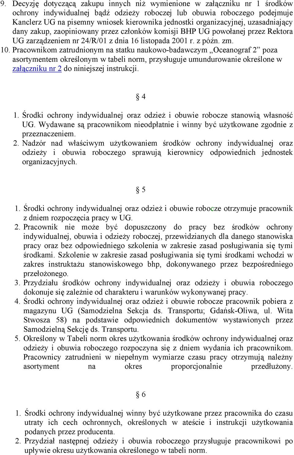 Pracownikom zatrudnionym na statku naukowo-badawczym Oceanograf 2 poza asortymentem określonym w tabeli norm, przysługuje umundurowanie określone w załączniku nr 2 do niniejszej instrukcji. 4 1.