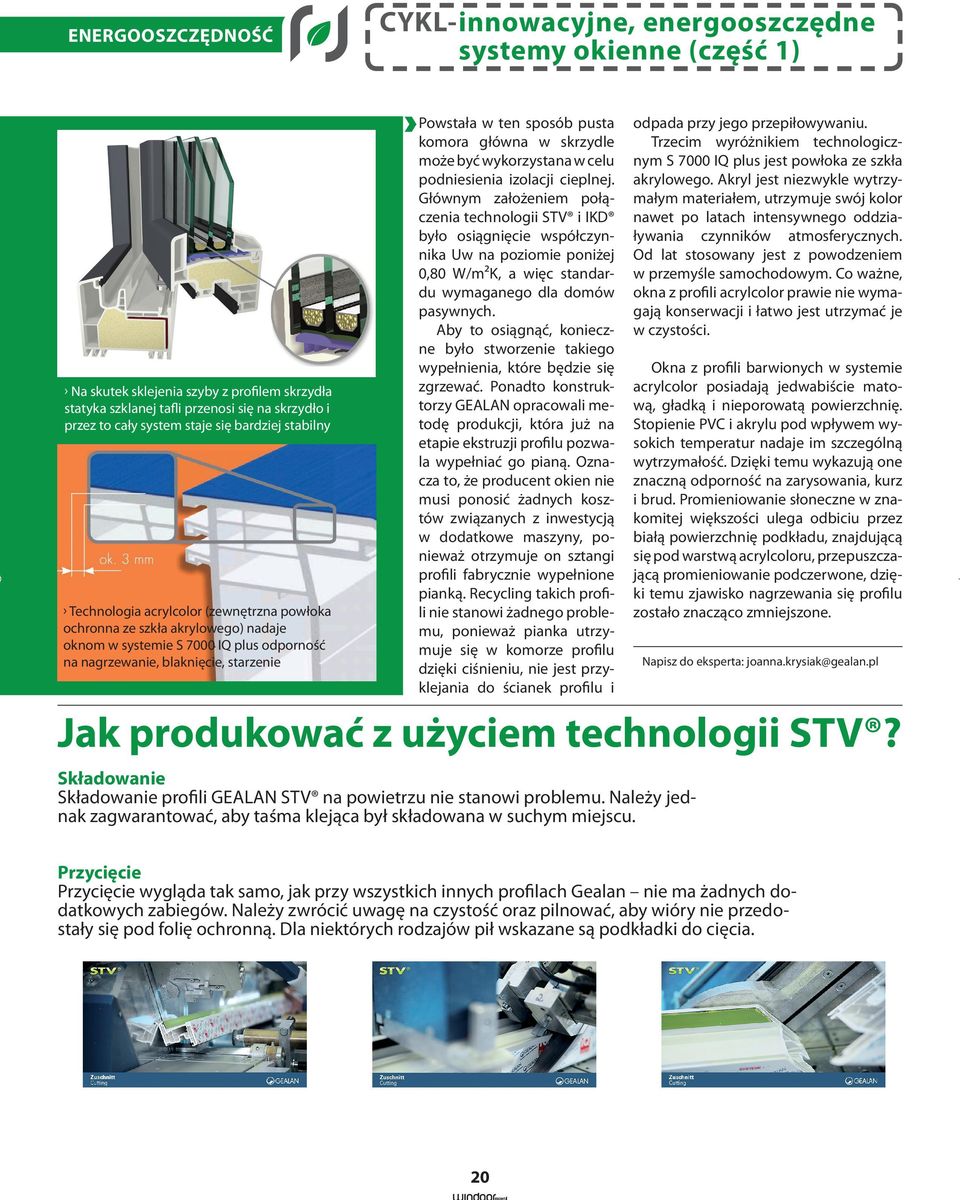 izolacji cieplnej. Głównym założeniem połączenia technologii STV i IKD było osiągnięcie współczynnika Uw na poziomie poniżej 0,80 W/m²K, a więc standardu wymaganego dla domów pasywnych.