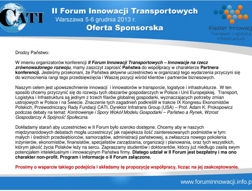 Jesteśmy przekonani, że Państwa aktywne uczestnictwo w organizacji tego wydarzenia przyczyni się do wzmocnienia rangi tego przedsięwzięcia i Waszej pozycji wśród klientów i partnerów biznesowych.