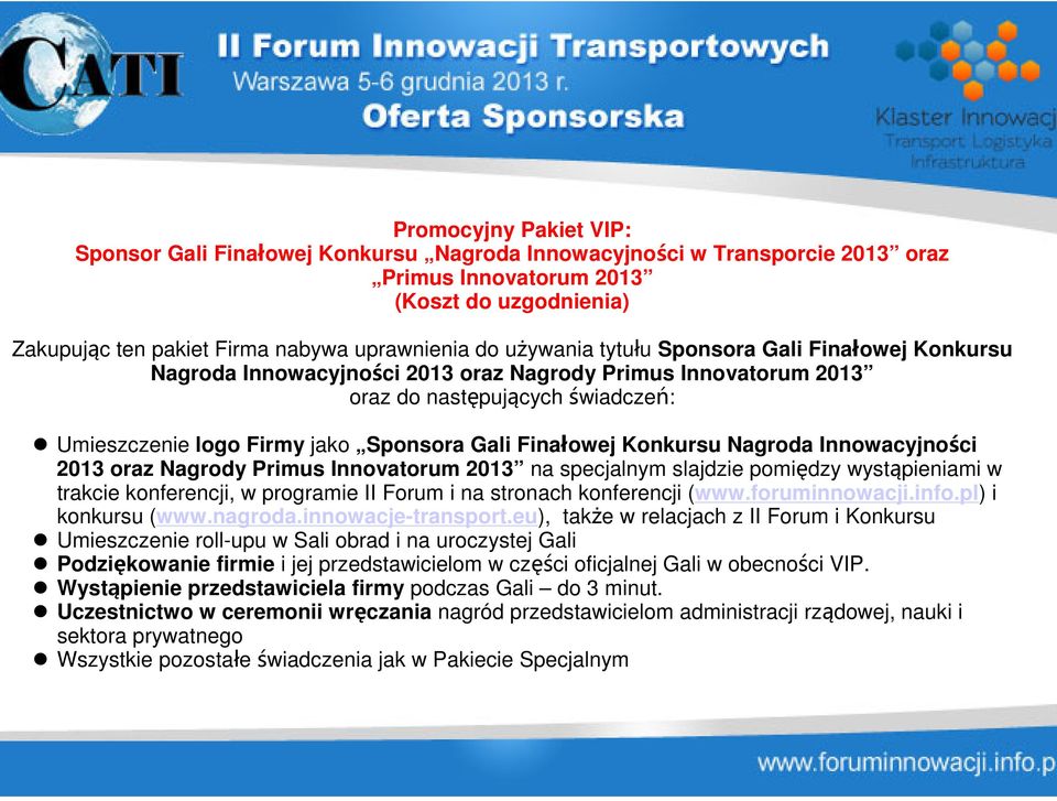 Konkursu Nagroda Innowacyjności 2013 oraz Nagrody Primus Innovatorum 2013 na specjalnym slajdzie pomiędzy wystąpieniami w trakcie konferencji, w programie II Forum i na stronach konferencji (www.