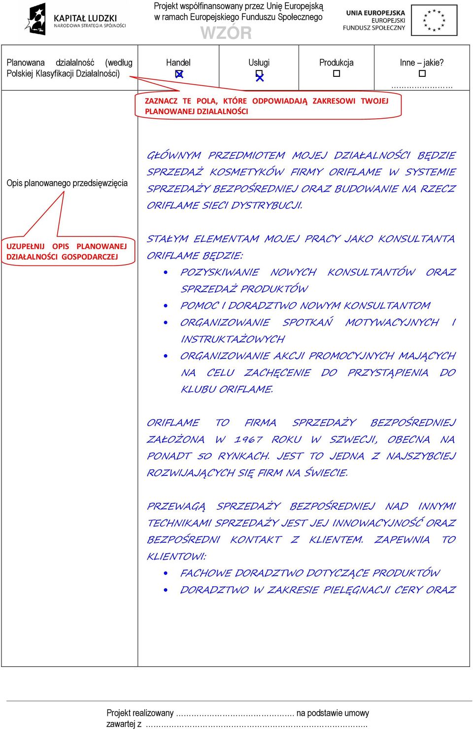 UZUPEŁNIJ OPIS PLANOWANEJ DZIAŁALNOŚCI GOSPODARCZEJ STAŁYM ELEMENTAM MOJEJ PRACY JAKO KONSULTANTA ORIFLAME BĘDZIE: POZYSKIWANIE NOWYCH KONSULTANTÓW ORAZ SPRZEDAŻ PRODUKTÓW POMOC I DORADZTWO NOWYM