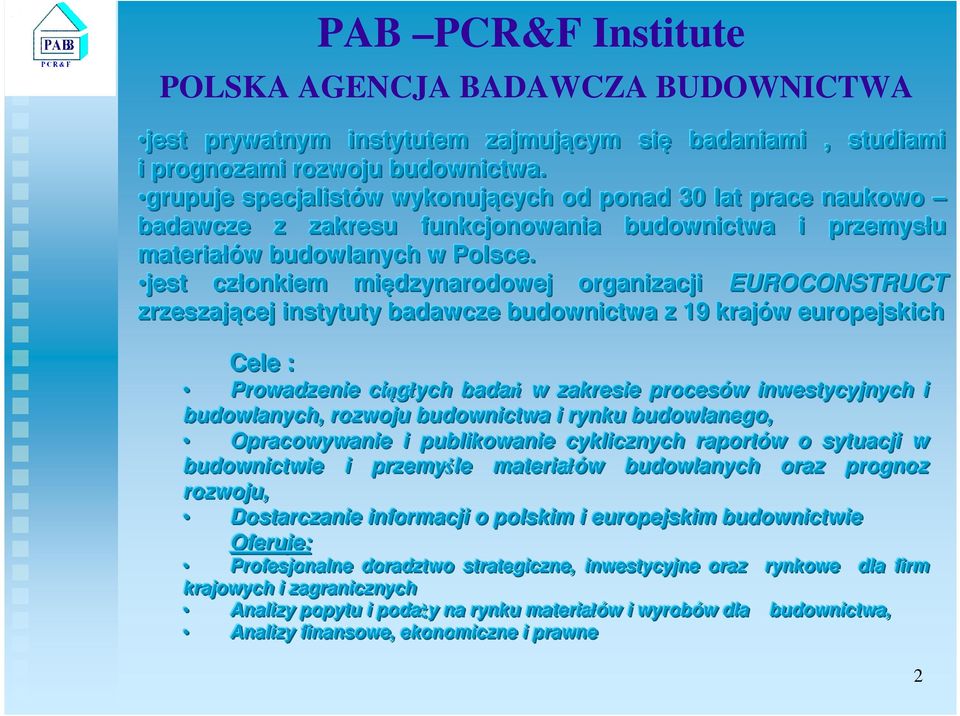 jest człłonkiem międzynarodowej organizacji EUROCONSTRUCT zrzeszającej instytuty badawcze budownictwa z 19 krajów w europejskich Cele : Prowadzenie ciągłłych badań w zakresie procesów w