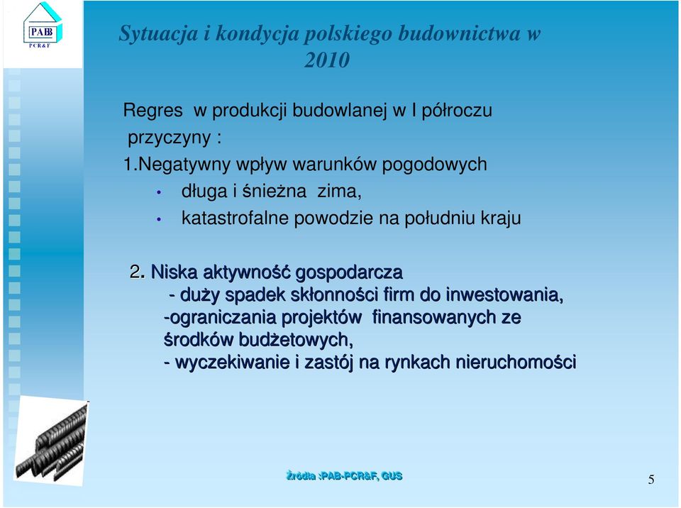 Niska aktywność gospodarcza - duży y spadek skłonno onności firm do inwestowania, -ograniczania projektów