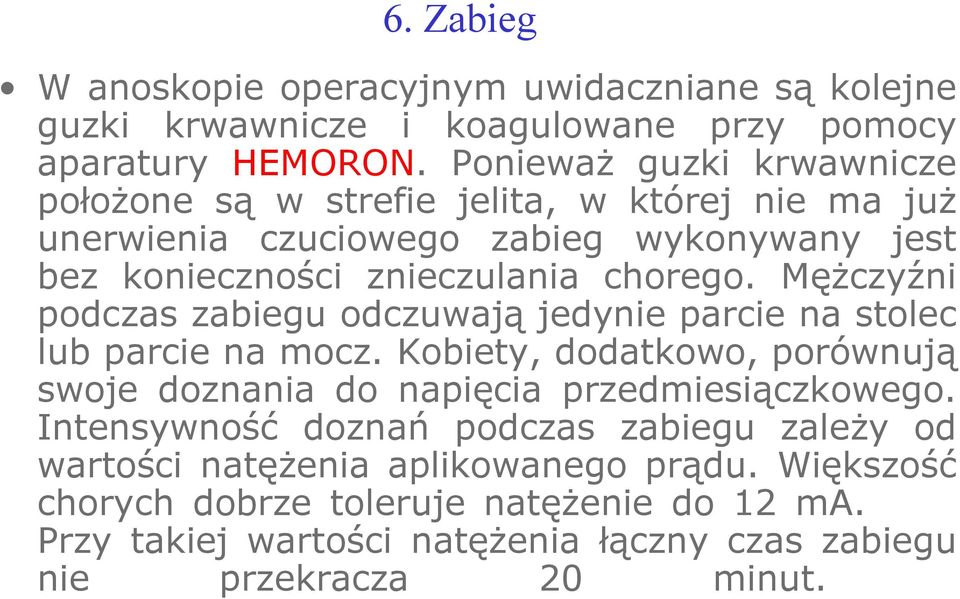 Mężczyźni podczas zabiegu odczuwają jedynie parcie na stolec lub parcie na mocz. Kobiety, dodatkowo, porównują swoje doznania do napięcia przedmiesiączkowego.