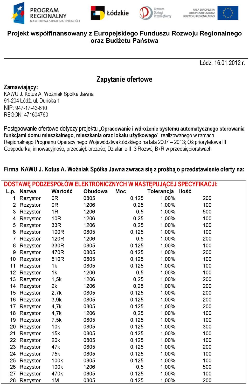 Postępowanie ofertowe dotyczy projektu Opracowanie i wdrożenie systemu automatycznego sterowania funkcjami domu mieszkalnego, mieszkania oraz lokalu użytkowego, realizowanego w ramach Regionalnego