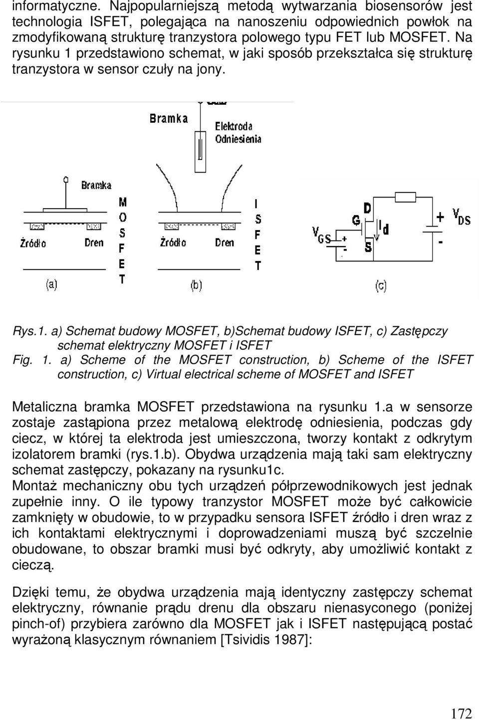 Na rysunku 1 przedstawiono schemat, w jaki sposób przekształca się strukturę tranzystora w sensor czuły na jony. Rys.1. a) Schemat budowy MOSFET, b)schemat budowy ISFET, c) Zastępczy schemat elektryczny MOSFET i ISFET Fig.