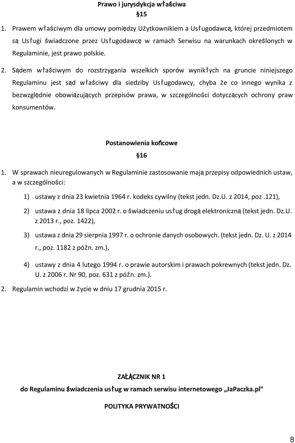 Sądem właściwym do rozstrzygania wszelkich sporów wynikłych na gruncie niniejszego Regulaminu jest sąd właściwy dla siedziby Usługodawcy, chyba że co innego wynika z bezwzględnie obowiązujących