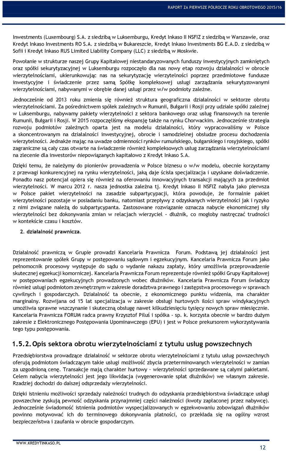 Powołanie w strukturze naszej Grupy Kapitałowej niestandaryzowanych funduszy inwestycyjnych zamkniętych oraz spółki sekurytyzacyjnej w Luksemburgu rozpoczęło dla nas nowy etap rozwoju działalności w
