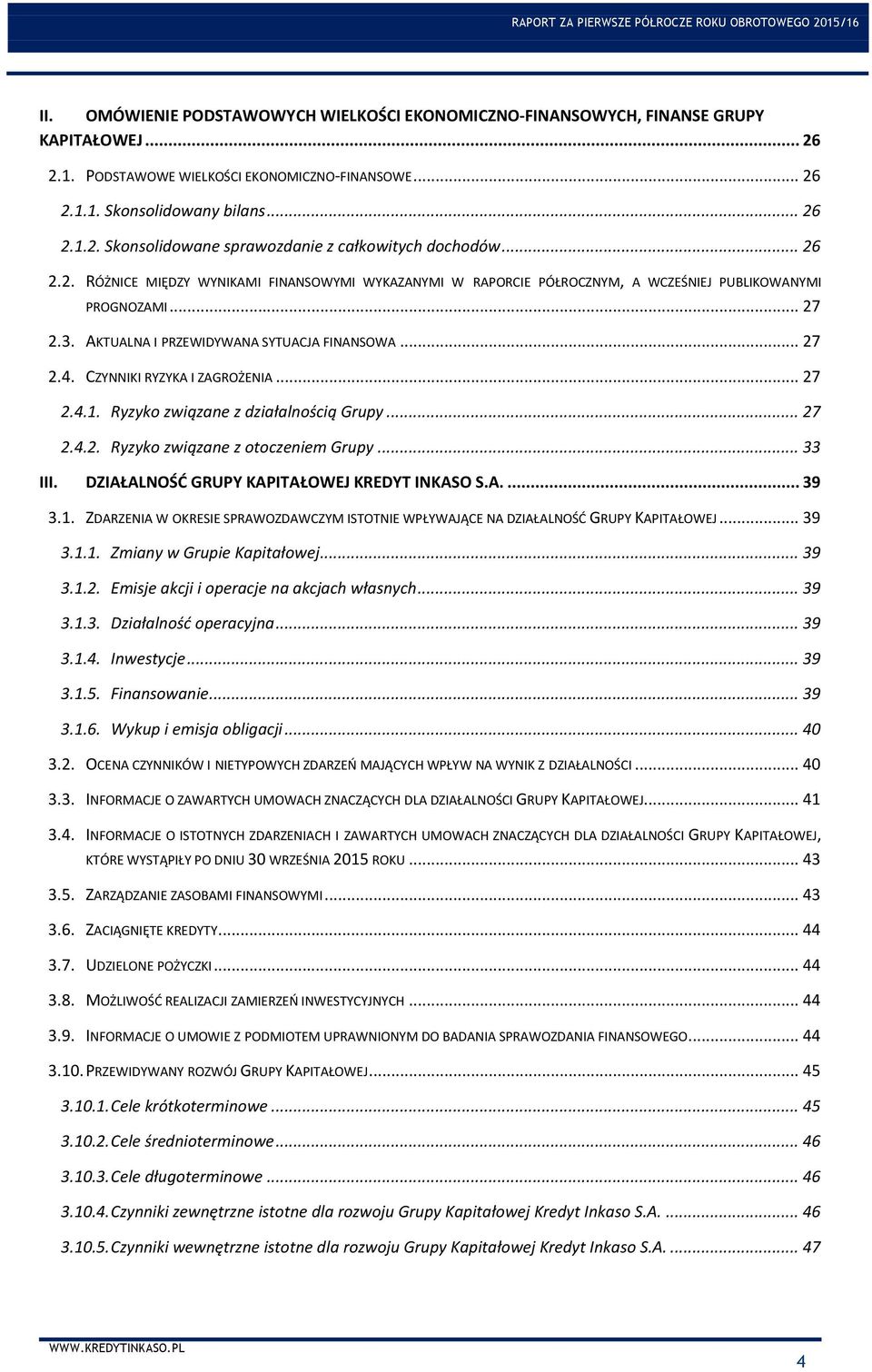 CZYNNIKI RYZYKA I ZAGROŻENIA... 27 2.4.1. Ryzyko związane z działalnością Grupy... 27 2.4.2. Ryzyko związane z otoczeniem Grupy... 33 III. DZIAŁALNOŚĆ GRUPY KAPITAŁOWEJ KREDYT INKASO S.A.... 39 3.1. ZDARZENIA W OKRESIE SPRAWOZDAWCZYM ISTOTNIE WPŁYWAJĄCE NA DZIAŁALNOŚĆ GRUPY KAPITAŁOWEJ.