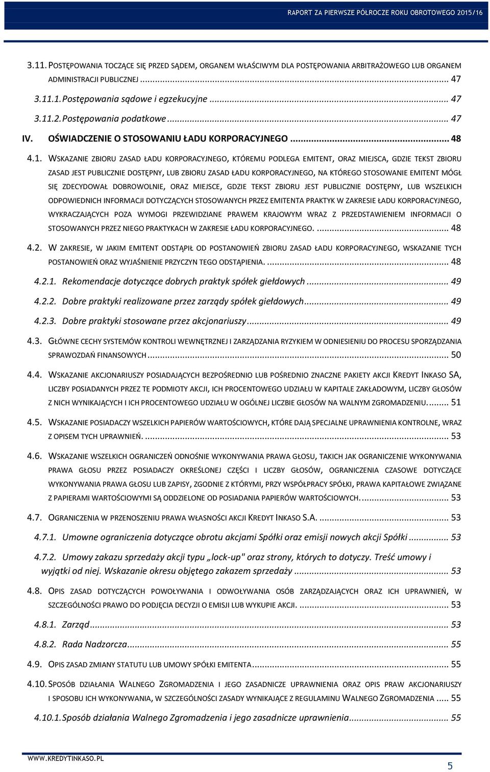 WSKAZANIE ZBIORU ZASAD ŁADU KORPORACYJNEGO, KTÓREMU PODLEGA EMITENT, ORAZ MIEJSCA, GDZIE TEKST ZBIORU ZASAD JEST PUBLICZNIE DOSTĘPNY, LUB ZBIORU ZASAD ŁADU KORPORACYJNEGO, NA KTÓREGO STOSOWANIE