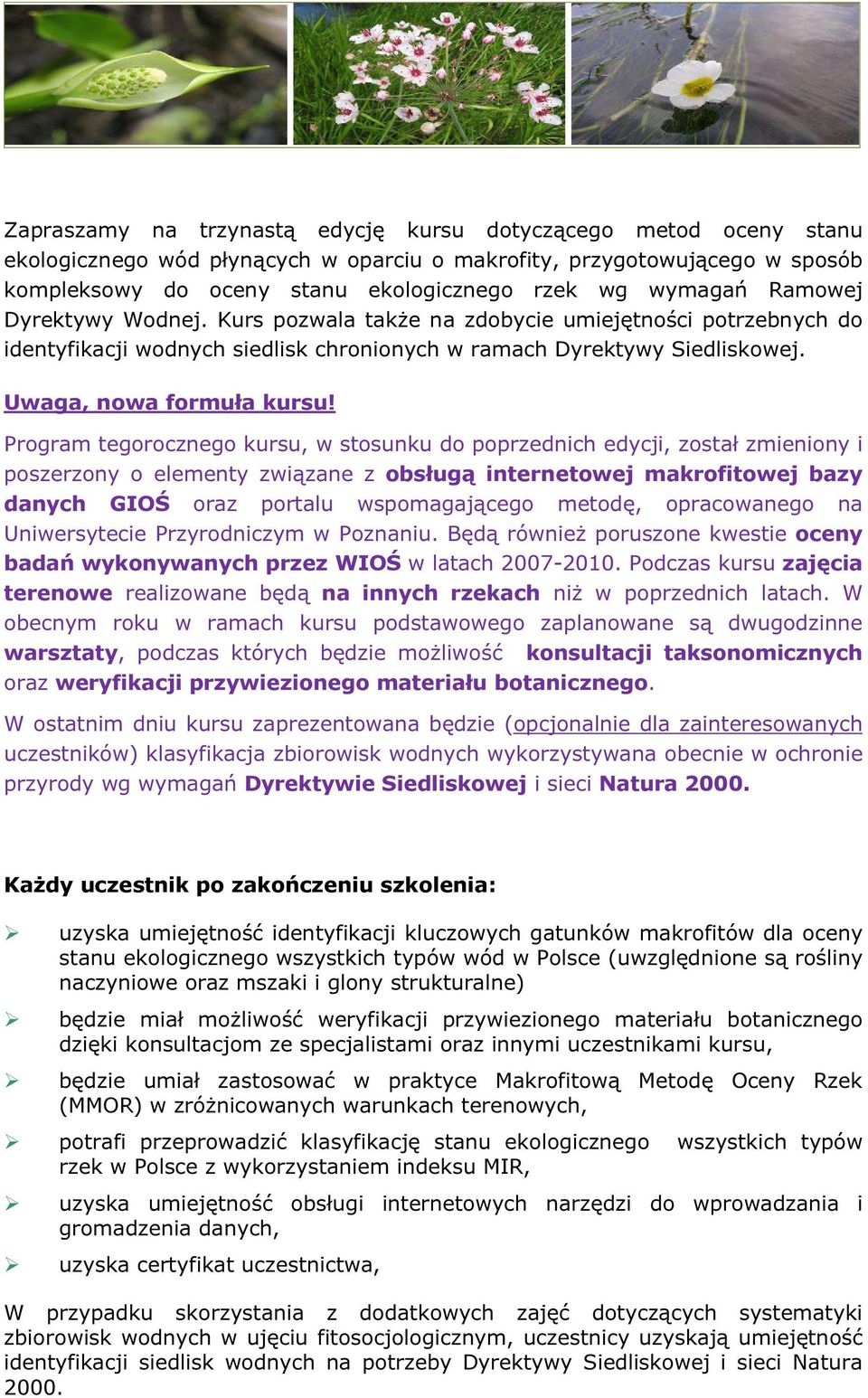 Program tegorocznego kursu, w stosunku do poprzednich edycji, został zmieniony i poszerzony o elementy związane z obsługą internetowej makrofitowej bazy danych GIOŚ oraz portalu wspomagającego