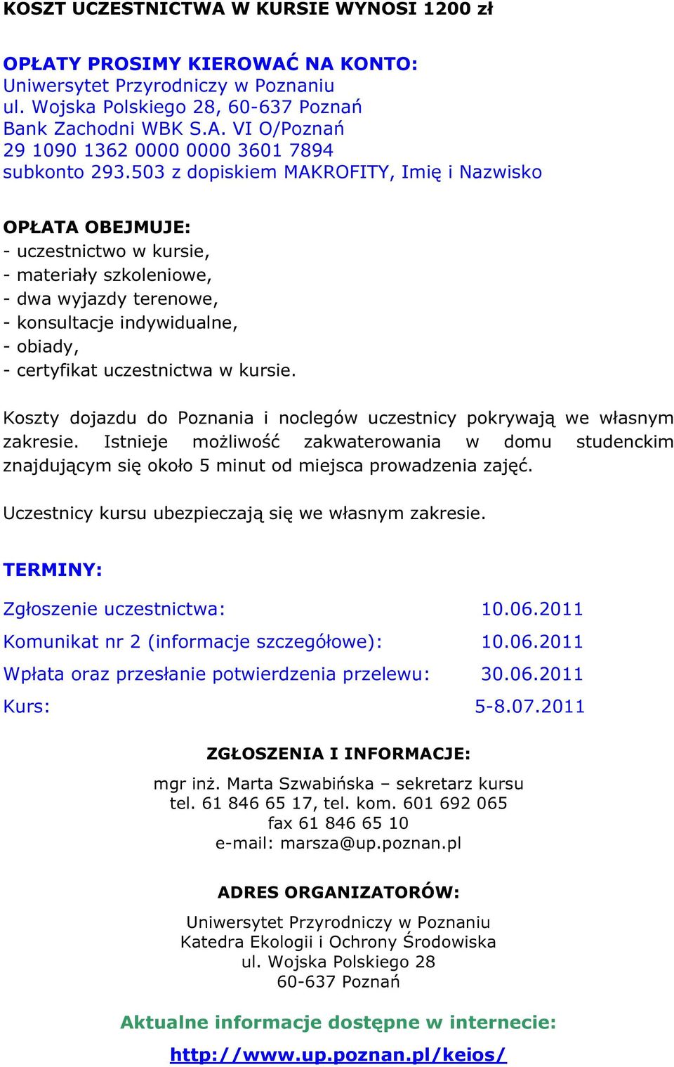 kursie. Koszty dojazdu do Poznania i noclegów uczestnicy pokrywają we własnym zakresie. Istnieje możliwość zakwaterowania w domu studenckim znajdującym się około 5 minut od miejsca prowadzenia zajęć.