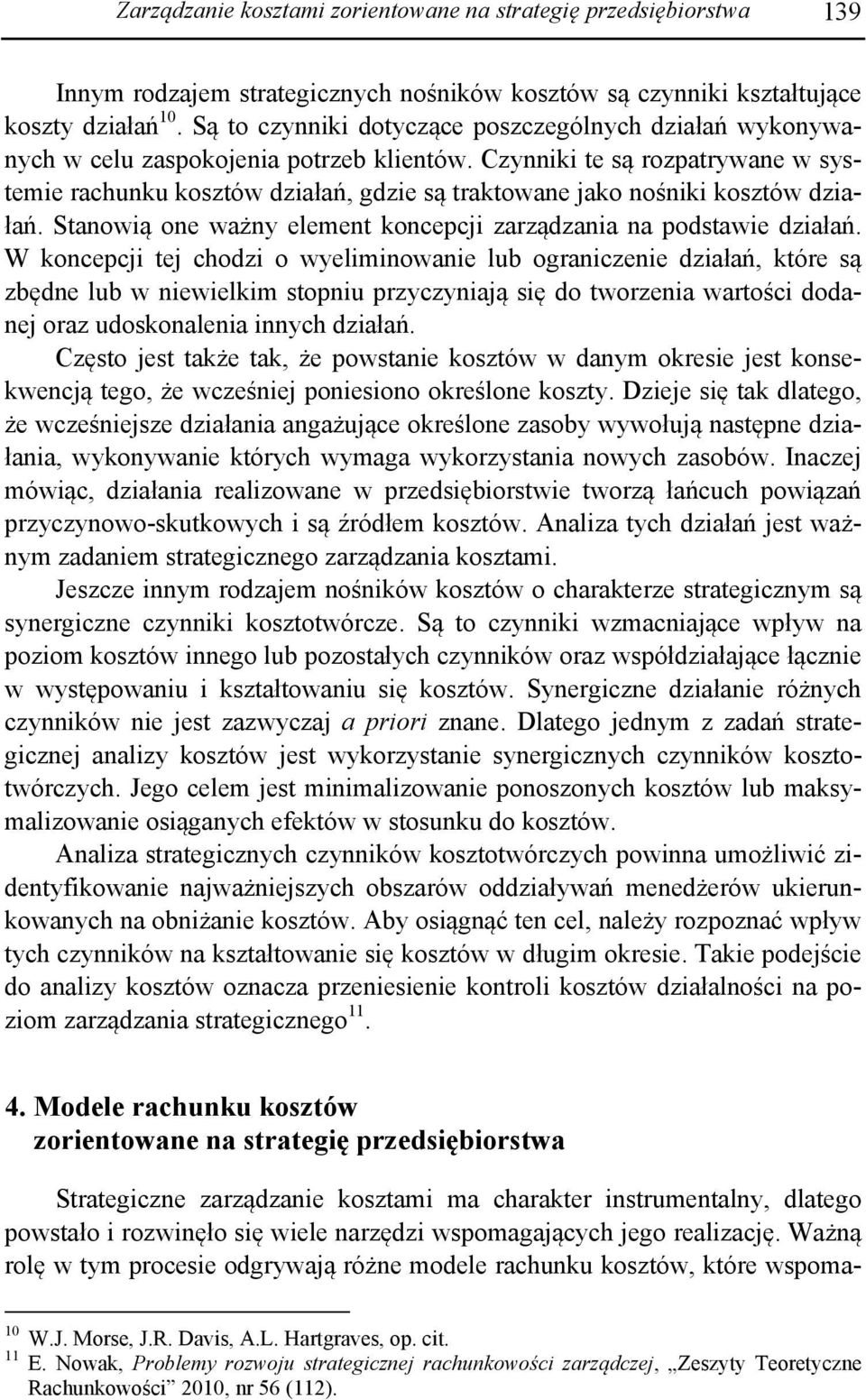 Czynniki te są rozpatrywane w systemie rachunku kosztów działań, gdzie są traktowane jako nośniki kosztów działań. Stanowią one ważny element koncepcji zarządzania na podstawie działań.
