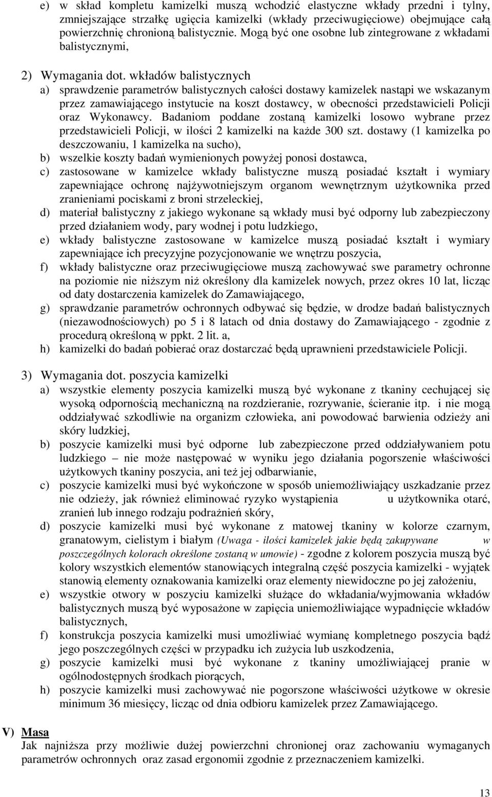 wkładów balistycznych a) sprawdzenie parametrów balistycznych całości dostawy kamizelek nastąpi we wskazanym przez zamawiającego instytucie na koszt dostawcy, w obecności przedstawicieli Policji oraz