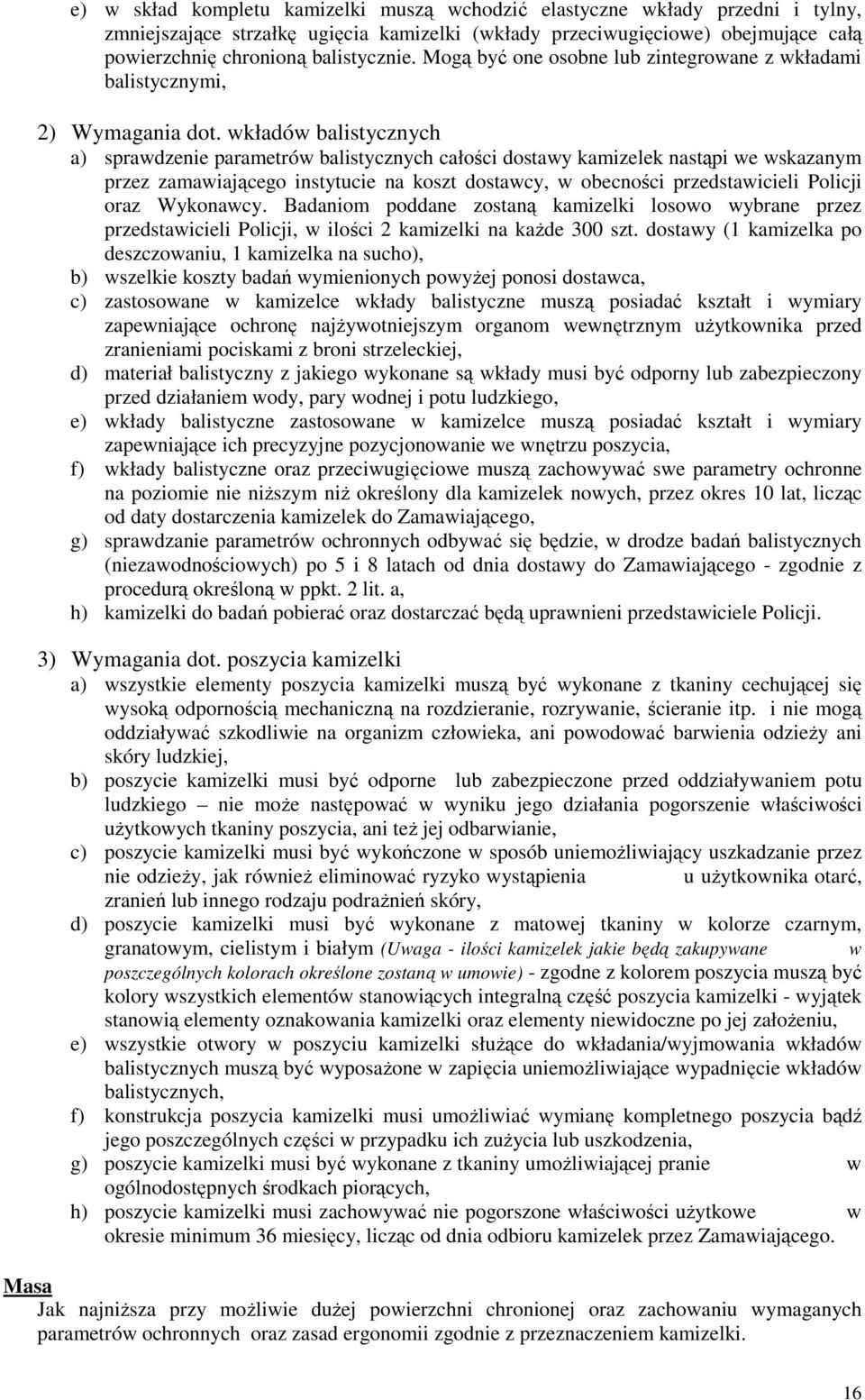 wkładów balistycznych a) sprawdzenie parametrów balistycznych całości dostawy kamizelek nastąpi we wskazanym przez zamawiającego instytucie na koszt dostawcy, w obecności przedstawicieli Policji oraz