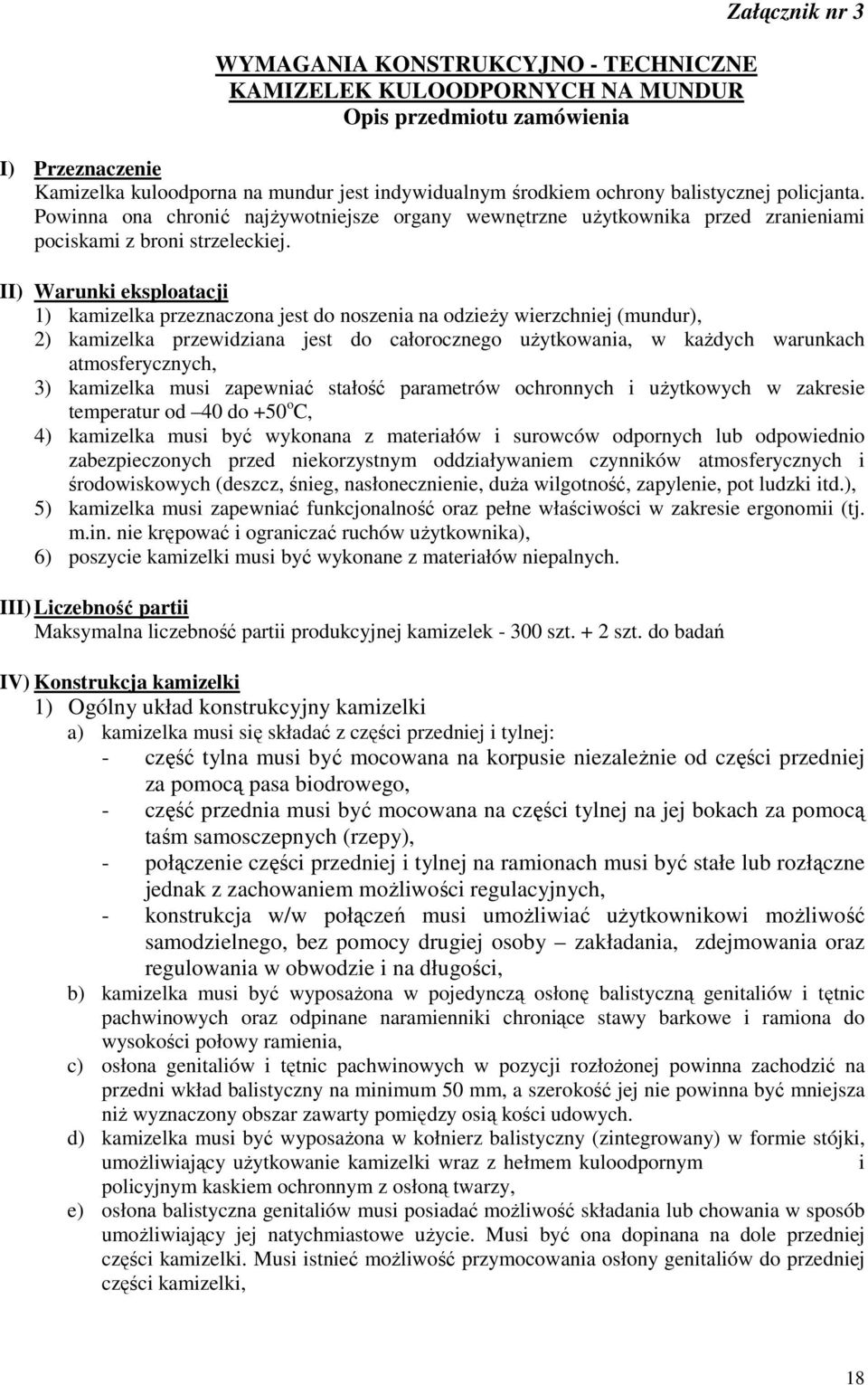 II) Warunki eksploatacji 1) kamizelka przeznaczona jest do noszenia na odzieży wierzchniej (mundur), 2) kamizelka przewidziana jest do całorocznego użytkowania, w każdych warunkach atmosferycznych,
