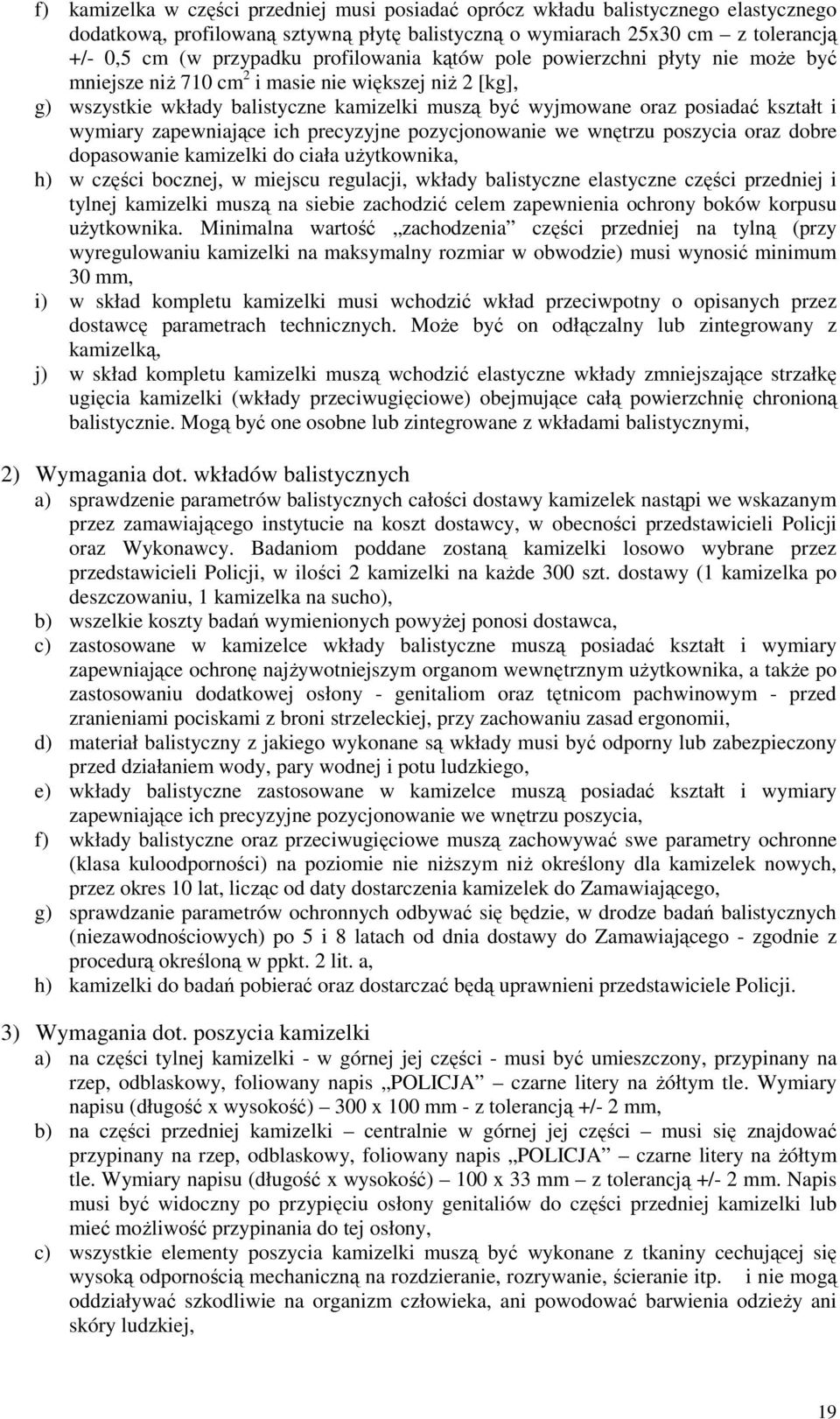 wymiary zapewniające ich precyzyjne pozycjonowanie we wnętrzu poszycia oraz dobre dopasowanie kamizelki do ciała użytkownika, h) w części bocznej, w miejscu regulacji, wkłady balistyczne elastyczne